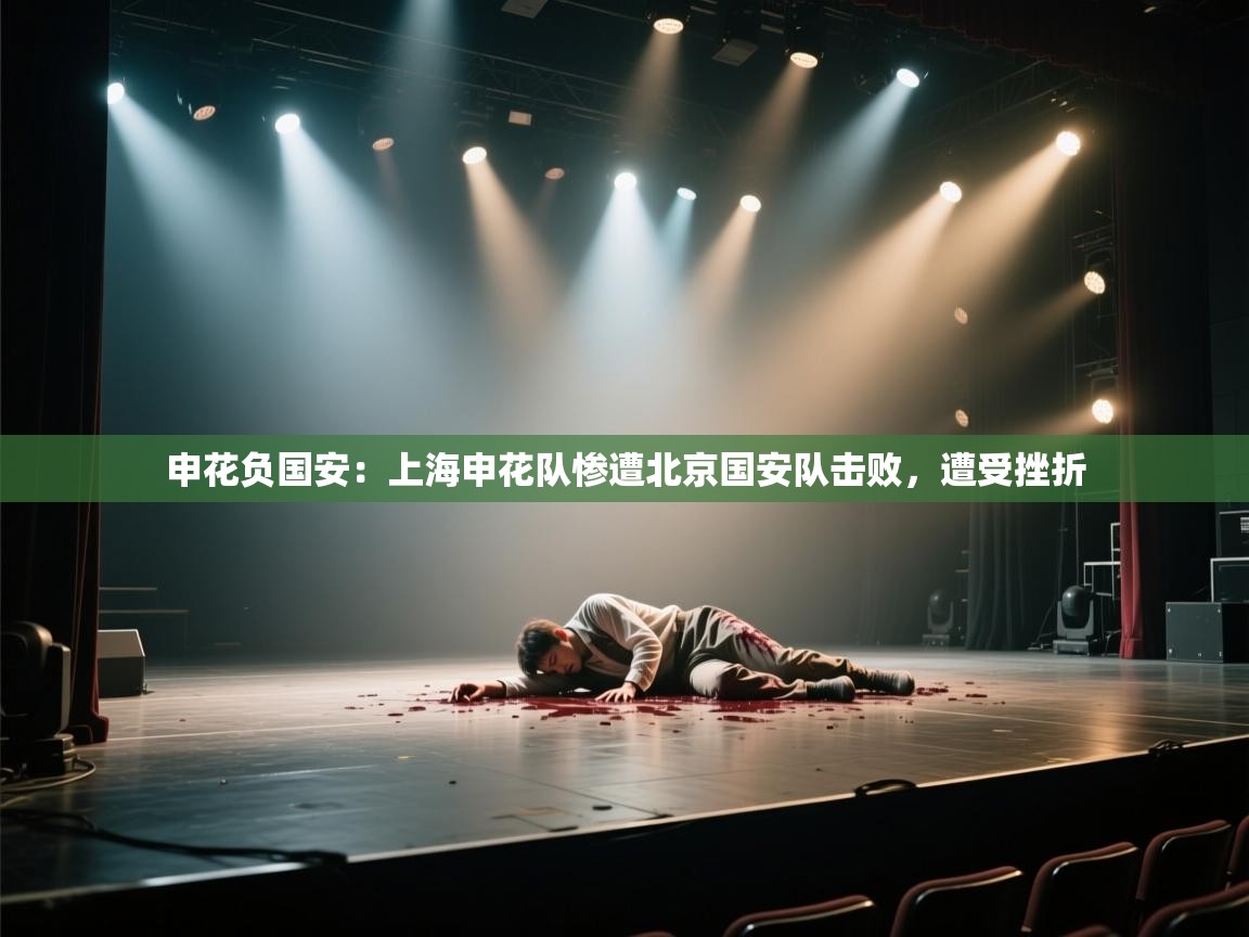 申花负国安：上海申花队惨遭北京国安队击败，遭受挫折  第1张