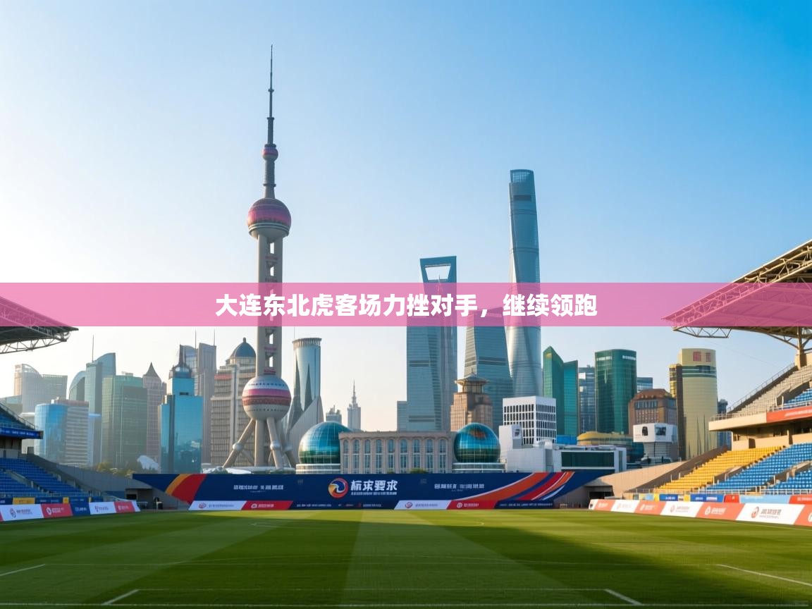 大连东北虎客场力挫对手，继续领跑  第2张