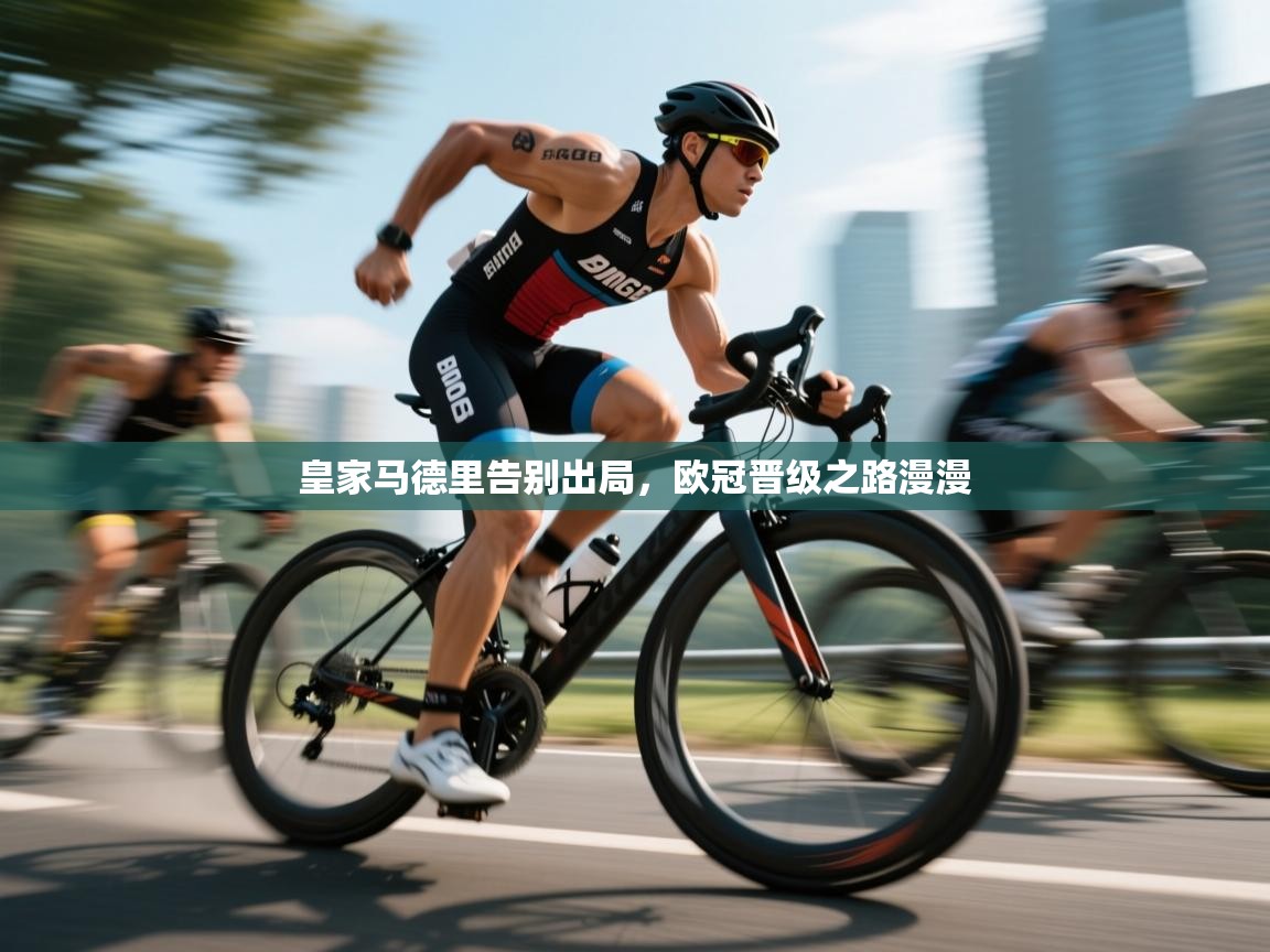 皇家马德里告别出局，欧冠晋级之路漫漫  第2张